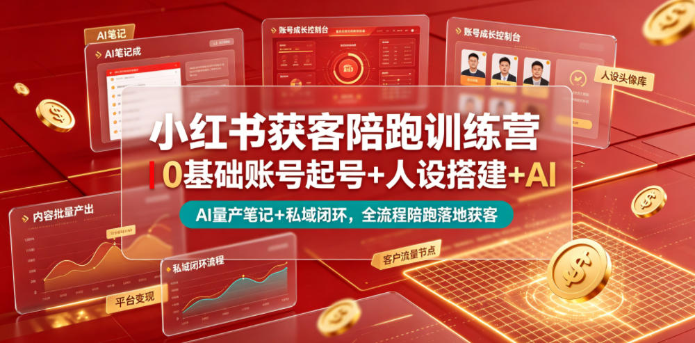 小红书获客陪跑训练营｜0基础账号起号+人设搭建+AI量产笔记+平台变现+私域闭环，全流程陪跑落地获客-来友网创