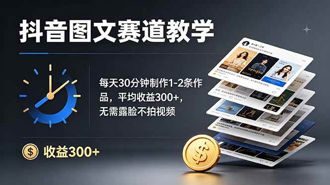 （19048期）抖音图文赛道教学：每天30分钟制作1-2条作品，平均收益300+，无需露脸不拍视频-来友网创