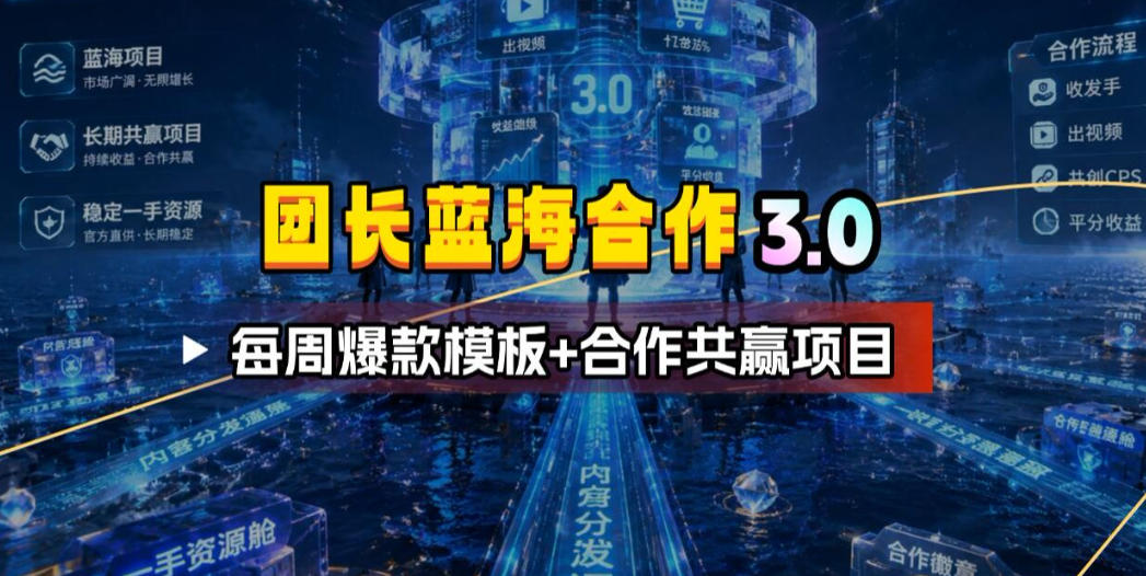 团长蓝海合作3.0，每周爆款模板+合作共赢项目-来友网创