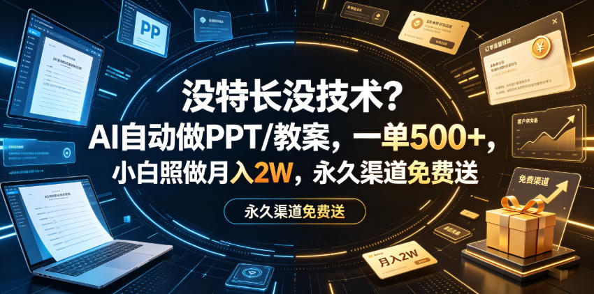 没特长没技术？AI自动做PPT/教案，一单500+，小白照做月入2W，永久渠道免费送【揭秘】-来友网创