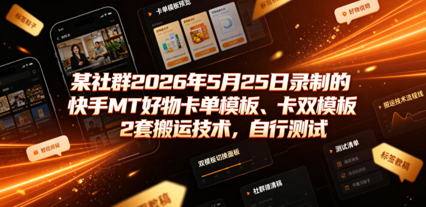 某社群2026年5月25日录制的快手MT好物卡单模板、卡双模板2套搬运技术，自行测试-来友网创