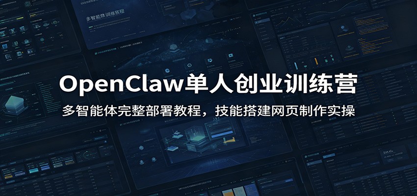 OpenClaw单人创业训练营：多智能体完整部署教程，技能搭建网页制作实操-来友网创