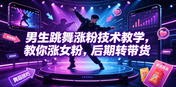 男生跳舞涨粉技术教学，教你涨女粉，后期转带货-来友网创