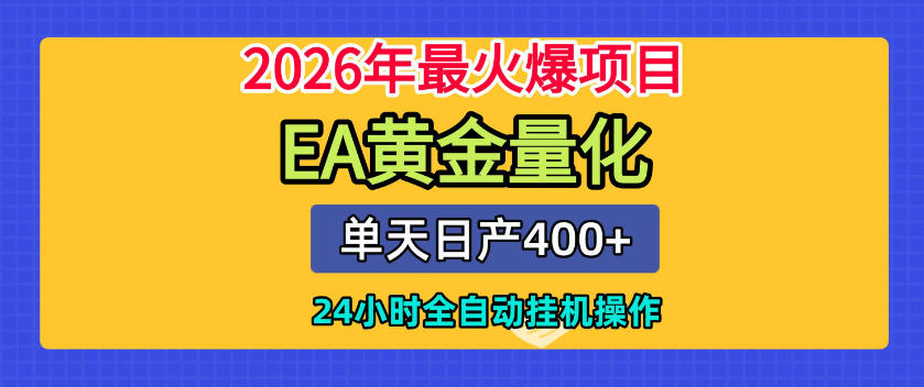 单机日入400+，EA黄金量化，24小时不间断全自动挂G，2026最热项目【揭秘】-来友网创