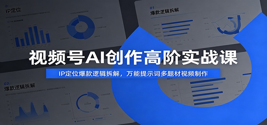 视频号AI创作高阶实战课：IP定位爆款逻辑拆解，万能提示词多题材视频制作-来友网创