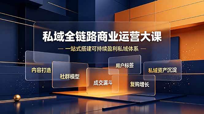 （19166期）私域全链路商业运营大课，内容打造社群模型成交漏斗，一站式搭建可持续盈利私域体系-来友网创