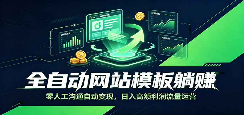 全自动网站模板躺赚：零人工沟通自动变现，日入高额利润流量运营-来友网创