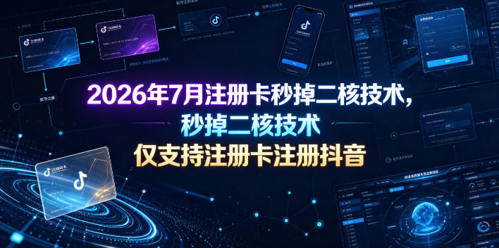 2026年7月注册卡秒掉二核技术，仅支持注册卡注册抖音-来友网创