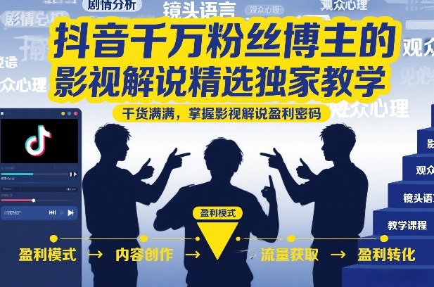 抖音千万粉丝博主的影视解说精选独家教学，干货满满，掌握影视解说盈利密码（更新）-来友网创