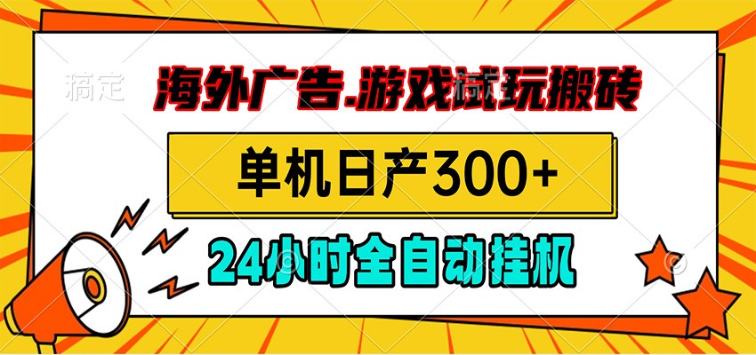 海外广告视频挂机，小游戏试玩搬砖，单机日产300+，脚本24小时全自动挂机-来友网创