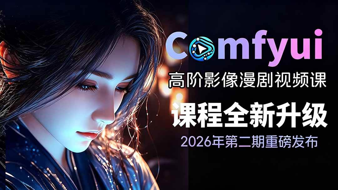 （19222期）2026ComfyUI高阶漫剧视频课2.0，云端本地双端部署，FLUX千问Wan2.2全模型工作流完整教学-来友网创