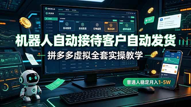 （19218期）机器人自动接待客户自动发货，拼多多虚拟全套实操教学，普通人稳定月入 1-5W-来友网创