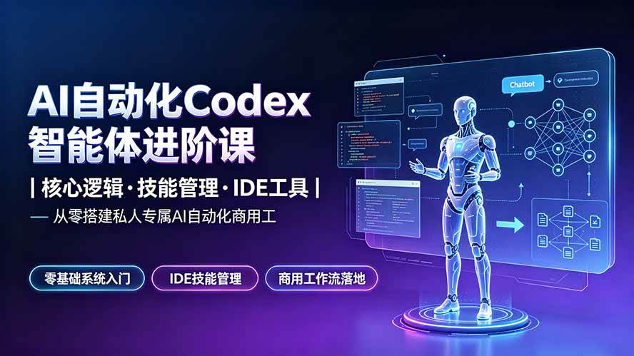 （19245期）AI自动化Codex智能体进阶课｜核心逻辑·技能管理·IDE工具｜从零搭建私人专属AI自动化商用工作流-来友网创