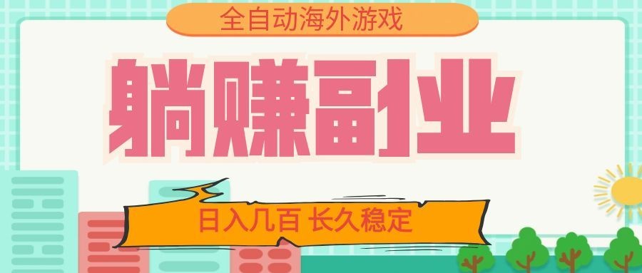 全自动海外游戏躺赚副业：日入几百，长久稳定，小白可操作！-来友网创