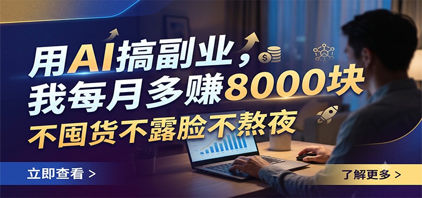 用AI搞副业，我每月多赚8000块，不囤货不露脸不熬夜-来友网创