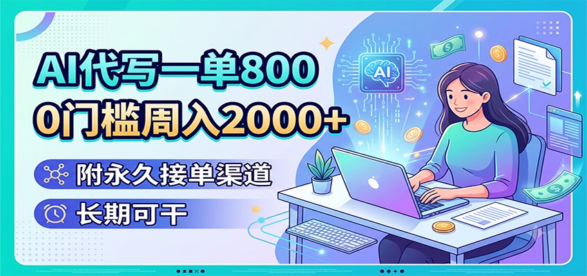 AI代写一单800，0门槛周入2000+，附永久接单渠道，长期可干-来友网创