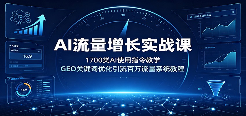 AI流量增长实战课：1700类AI使用指令教学，GEO关键词优化引流百万流量系统教程-来友网创