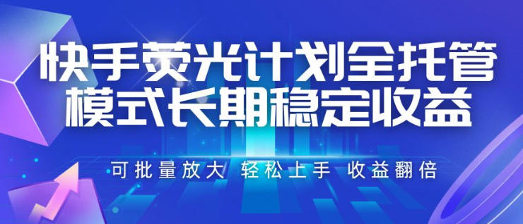 快手荧光计划全托管模式，长期稳定收益，一部手机可批量做，轻松上手，收益翻倍【揭秘】-来友网创