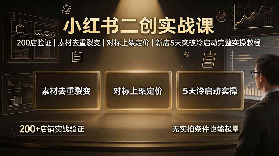 （19370期）小红书二创实战课：200店验证｜素材去重裂变｜对标上架定价｜新店5天突破冷启动完整实操教程-来友网创