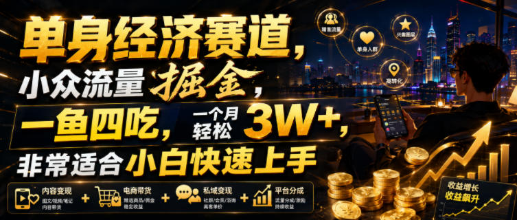 单身经济赛道，小众流量掘金，一鱼四吃，一个月轻松3W+，非常适合小白快速上手【揭秘】-来友网创