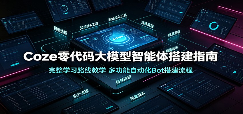Coze零代码大模型智能体搭建指南：完整学习路线教学，多功能自动化Bot搭建流程-来友网创