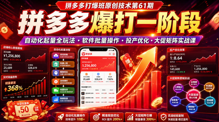 拼多多打爆班原创技术第61期，拼多多爆打一阶段，自动化起量全玩法・软件批量操作・投产优化・大促矩阵实战课-来友网创