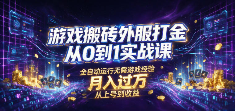 游戏搬砖外服打金从0到1实战课，从上号到收益，全自动运行无需游戏经验，月入过1W【揭秘】-来友网创