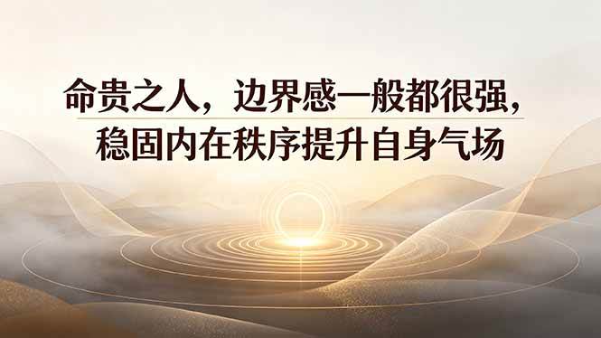 （19478期）付费文章：命贵之人，边界感一般都很强，稳固内在秩序提升自身气场-来友网创