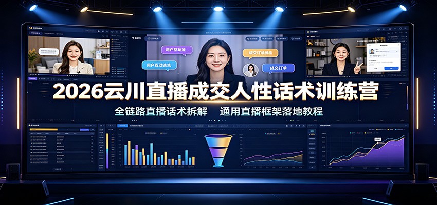 2026云川直播成交人性话术训练营：全链路直播话术拆解，通用直播框架落地教程-来友网创