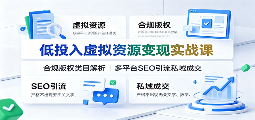低投入虚拟资源变现实战课：合规版权类目解析，多平台SEO引流私域成交-来友网创