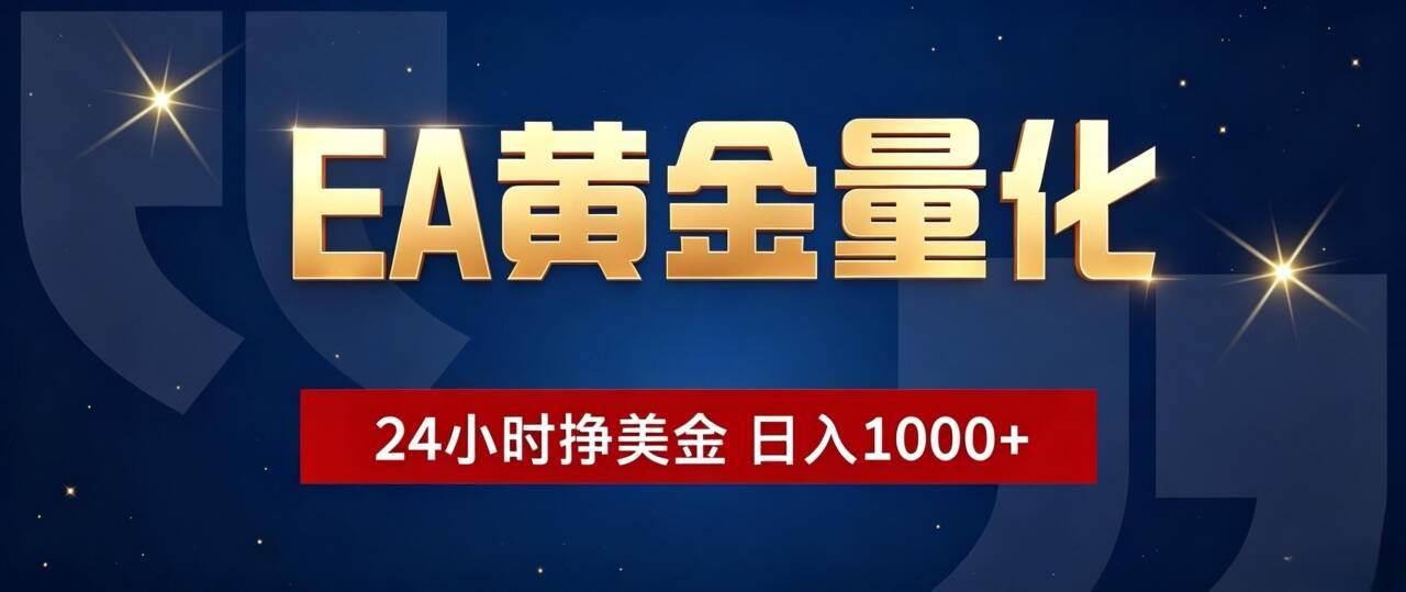 （19560期）EA黄金量化 ，24小时全自动挣美金，小白无脑操作，日入1000+-来友网创