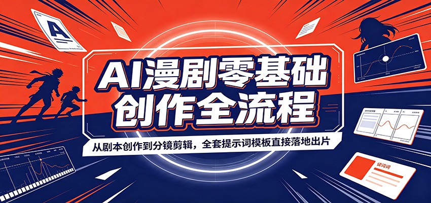 AI漫剧零基础创作全流程：从剧本创作到分镜剪辑，全套提示词模板直接落地出片-来友网创