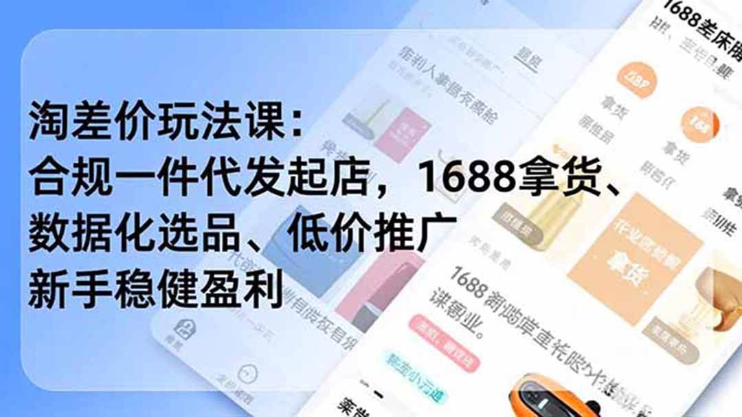 （19674期）淘差价玩法课：合规一件代发起店，1688拿货、数据化选品、低价推广，新手稳健盈利(更新7月)-来友网创