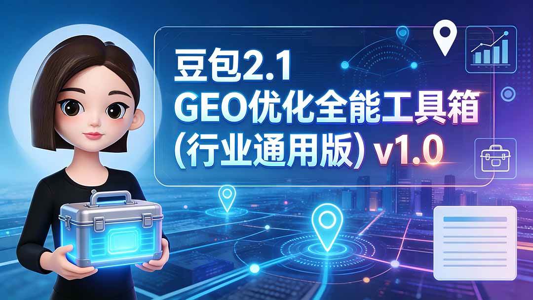 （19677期）豆包2.1 GEO优化全能工具箱（行业通用版）v1.0-来友网创