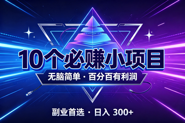（19714期）10个必赚的小项目，无脑简单，百分百有利润，副业的首选，日入300+-来友网创