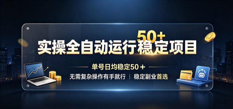 实操全自动运行稳定项目，单号日均稳定50＋，无需复杂操作有手就行，稳定副业首选【揭秘】-来友网创