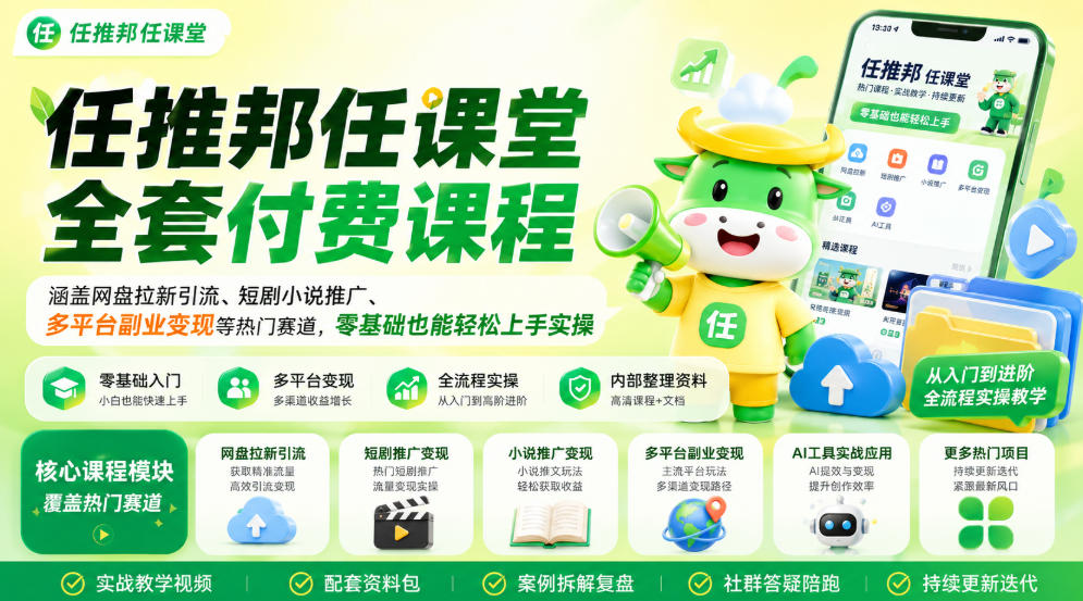 任推邦任课堂全套付费课程，涵盖网盘拉新、短剧小说推广、多平台副业变现等热门赛道，零基础也能轻松上手实操-来友网创