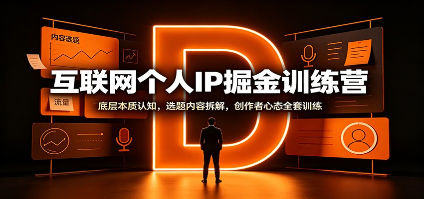 互联网个人IP掘金训练营：底层本质认知，选题内容拆解，创作者心态全套训练-来友网创