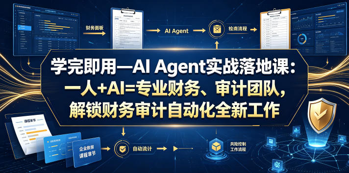 学完即用—AI Agent实战落地课：一人+AI=专业财务、审计团队，解锁财务审计自动化全新工作模式（更新0818）-来友网创