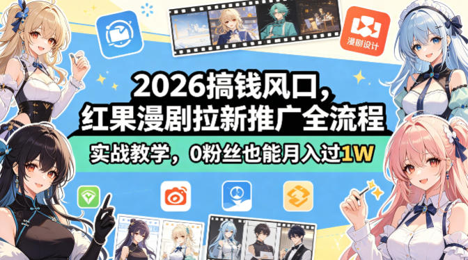 2026搞钱风口，红果漫剧拉新推广全流程实战教学，0粉丝也能月入过1W（更新0819）-来友网创