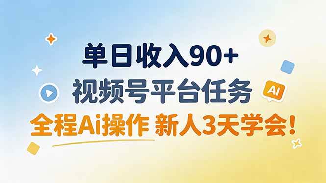 （19989期）单日收入90+，视频号平台任务，全程Ai操作 新人3天学会！-来友网创