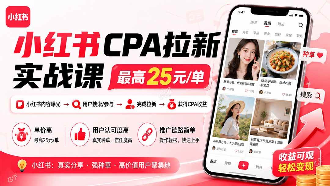 （19991期）小红书CPA拉新实战课-更新8月：最高25元/单，小红书内容曝光—用户搜索/参与—完成拉新—获得CPA收益-来友网创