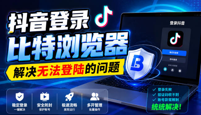 抖音登录比特浏览器，解决无法登陆的问题-来友网创