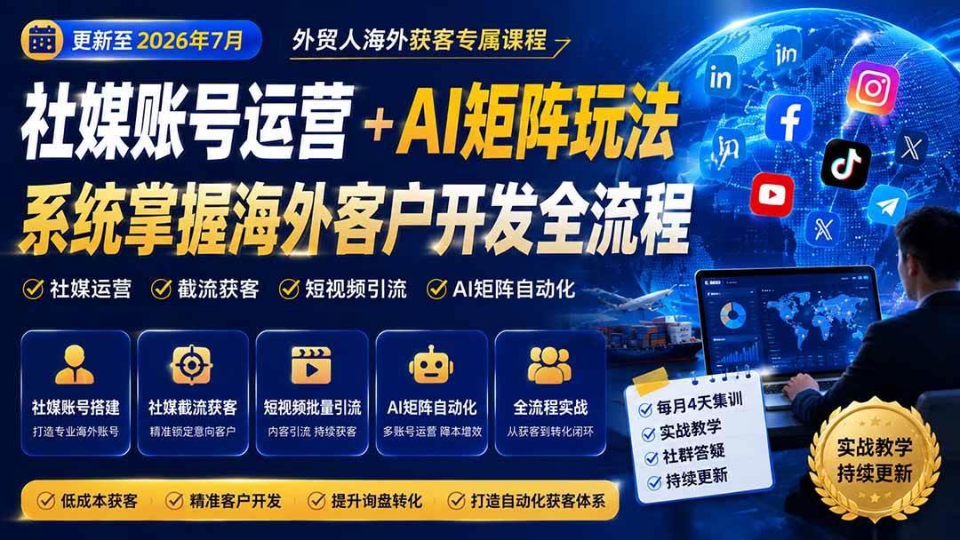 （20002期）外贸人海外获客专属课程-更新8月，讲解社媒账号运营AI矩阵玩法，，系统掌握海外客户开发全流程实战方法-来友网创