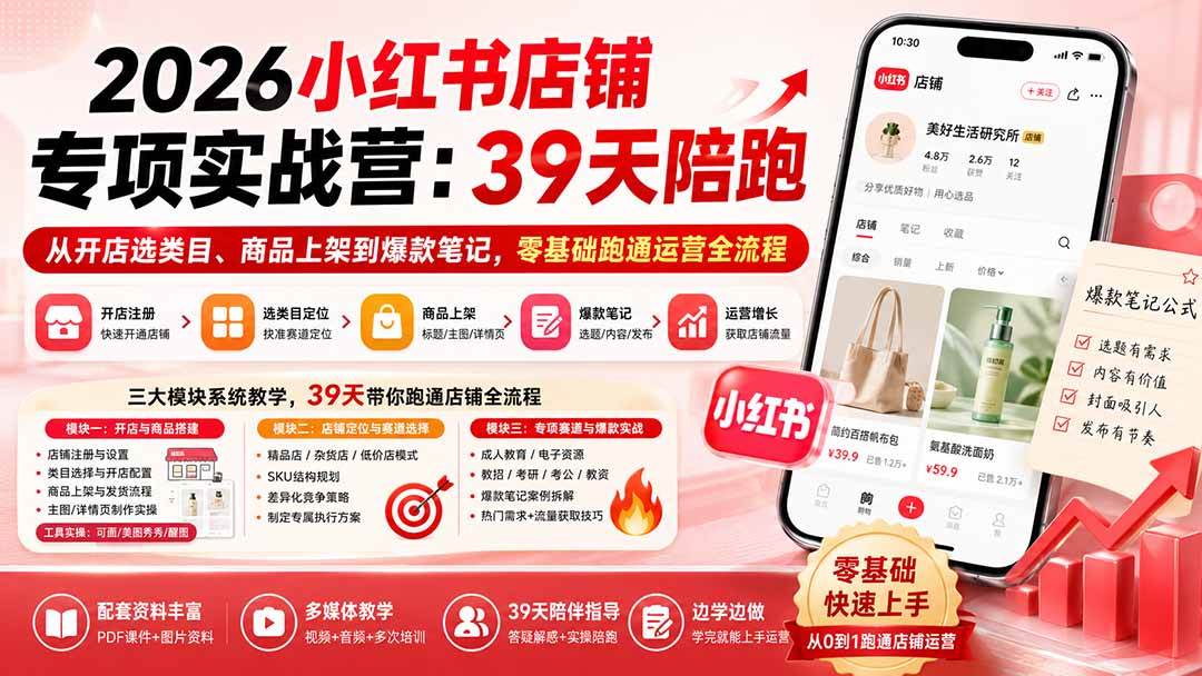 （20030期）2026小红书店铺专项实战营：39天陪跑从开店选类目、商品上架到爆款笔记，零基础跑通运营全流程-来友网创