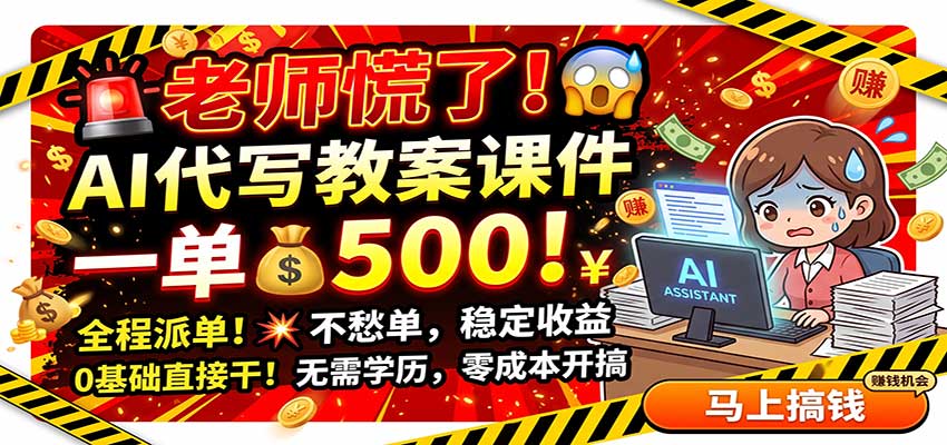 老师慌了！AI代写教案课件，一500，全程派单不愁单，0基础直接干-来友网创