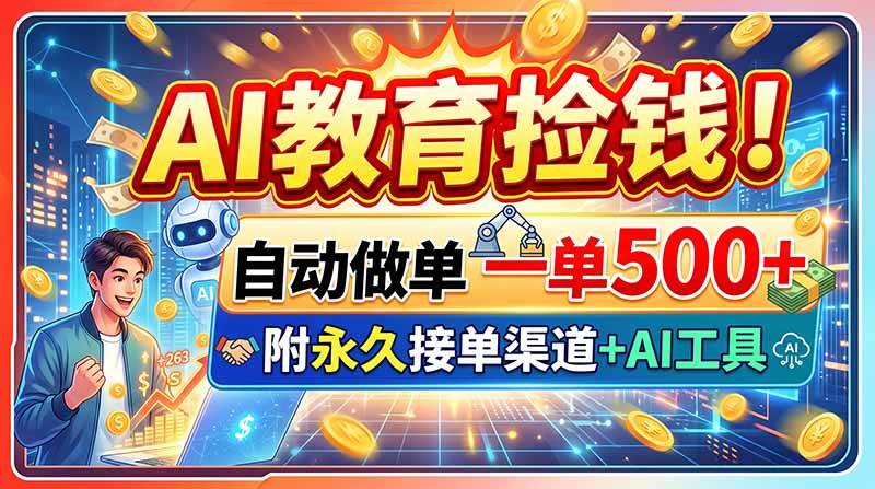 （20088期）AI教育捡钱！自动做单一单500+，附永久接单渠道+AI工具-来友网创