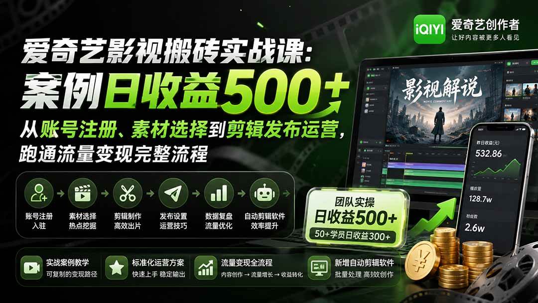 （20086期）爱奇艺影视搬砖实战课：案例日收益500+，从账号注册、素材选择到剪辑发布运营，跑通流量变现完整流程-来友网创