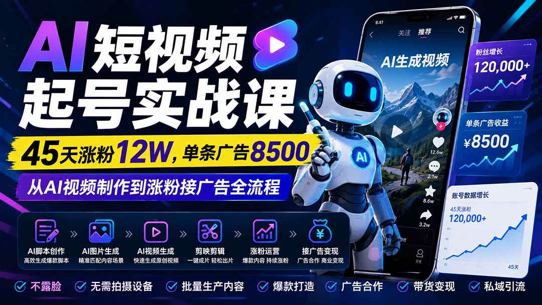 （20085期）AI短视频起号实战课：45天涨粉12W，单条广告8500，从AI视频制作到涨粉接广告全流程-来友网创