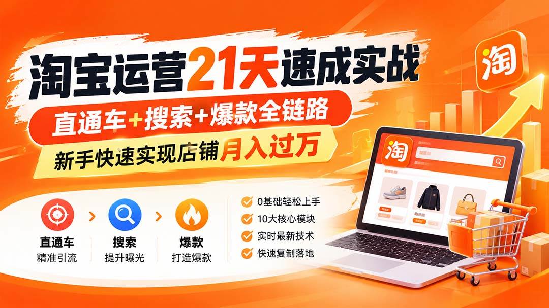 （20125期）淘宝运营21天速成实战(更新8月)，直通车+搜索+爆款全链路，新手快速实现店铺月入过万-来友网创